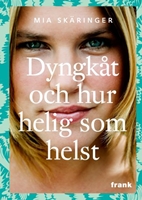 Dyngkåt och hur helig som helst - Mia Skäringer