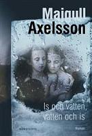 Is och vatten, vatten och is - Majgull Axelsson