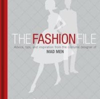 The Fashion File: Advice, Tips and Inspiration from the Costume Designer of Mad Men