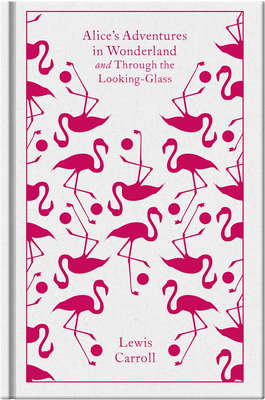 Alice's adventures in Wonderland and Through the Looking-Glass - Lewis Carroll