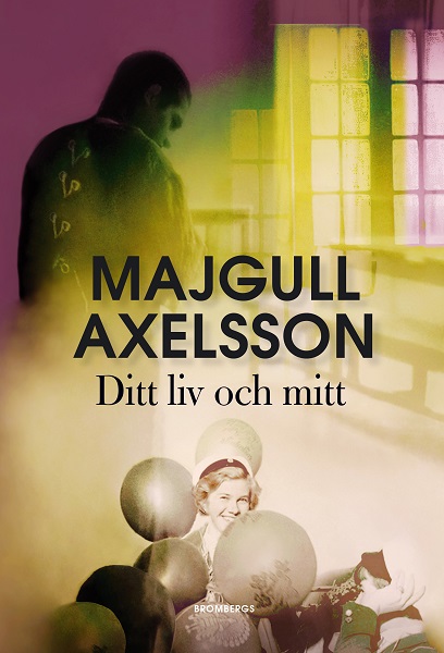 Ditt liv och mitt av Majgull Axelsson